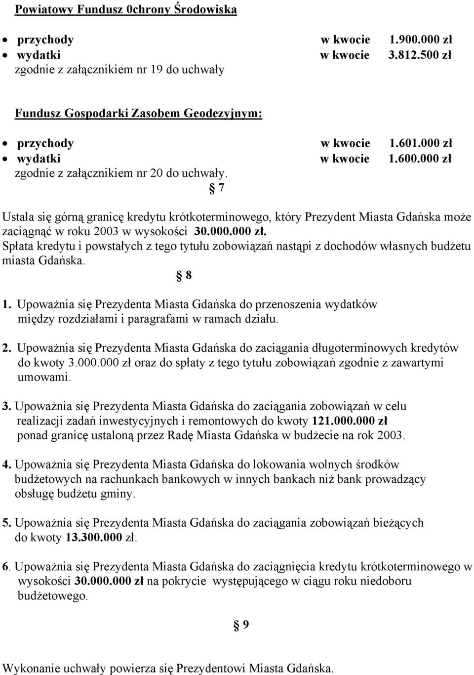 7 Ustala się górną granicę kredytu krótkoterminowego, który Prezydent Miasta Gdańska może zaciągnąć w roku 2003 w wysokości 30.000.000 zł.