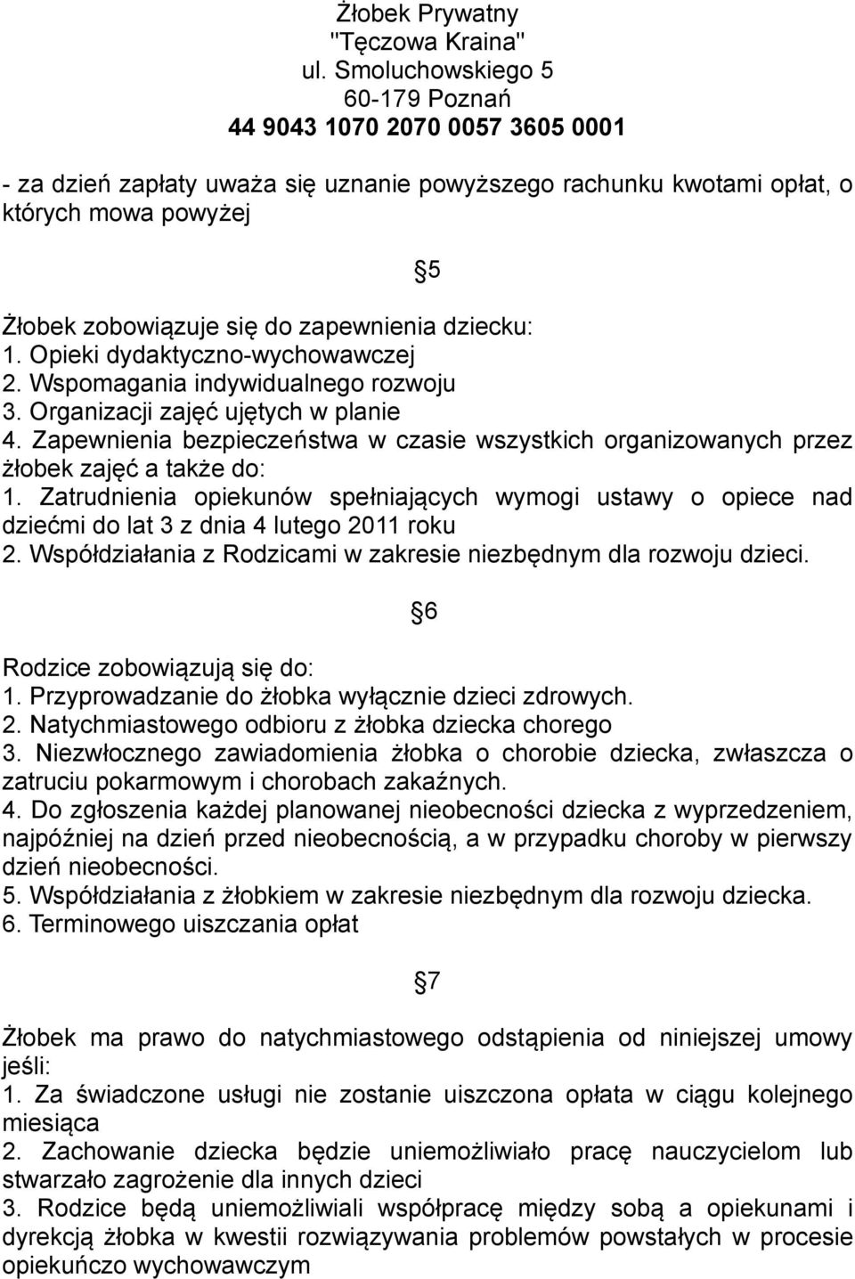 dziecku: 1. Opieki dydaktyczno-wychowawczej 2. Wspomagania indywidualnego rozwoju 3. Organizacji zajęć ujętych w planie 4.