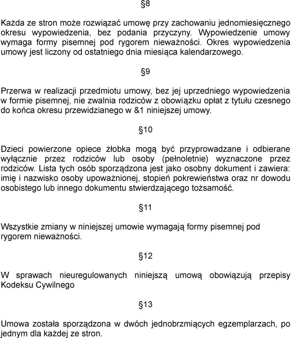 9 Przerwa w realizacji przedmiotu umowy, bez jej uprzedniego wypowiedzenia w formie pisemnej, nie zwalnia rodziców z obowiązku opłat z tytułu czesnego do końca okresu przewidzianego w &1 niniejszej