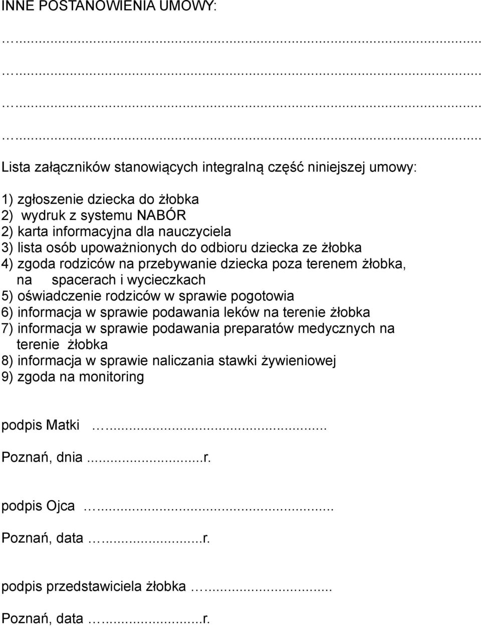 lista osób upoważnionych do odbioru dziecka ze żłobka 4) zgoda rodziców na przebywanie dziecka poza terenem żłobka, na spacerach i wycieczkach 5) oświadczenie rodziców w sprawie