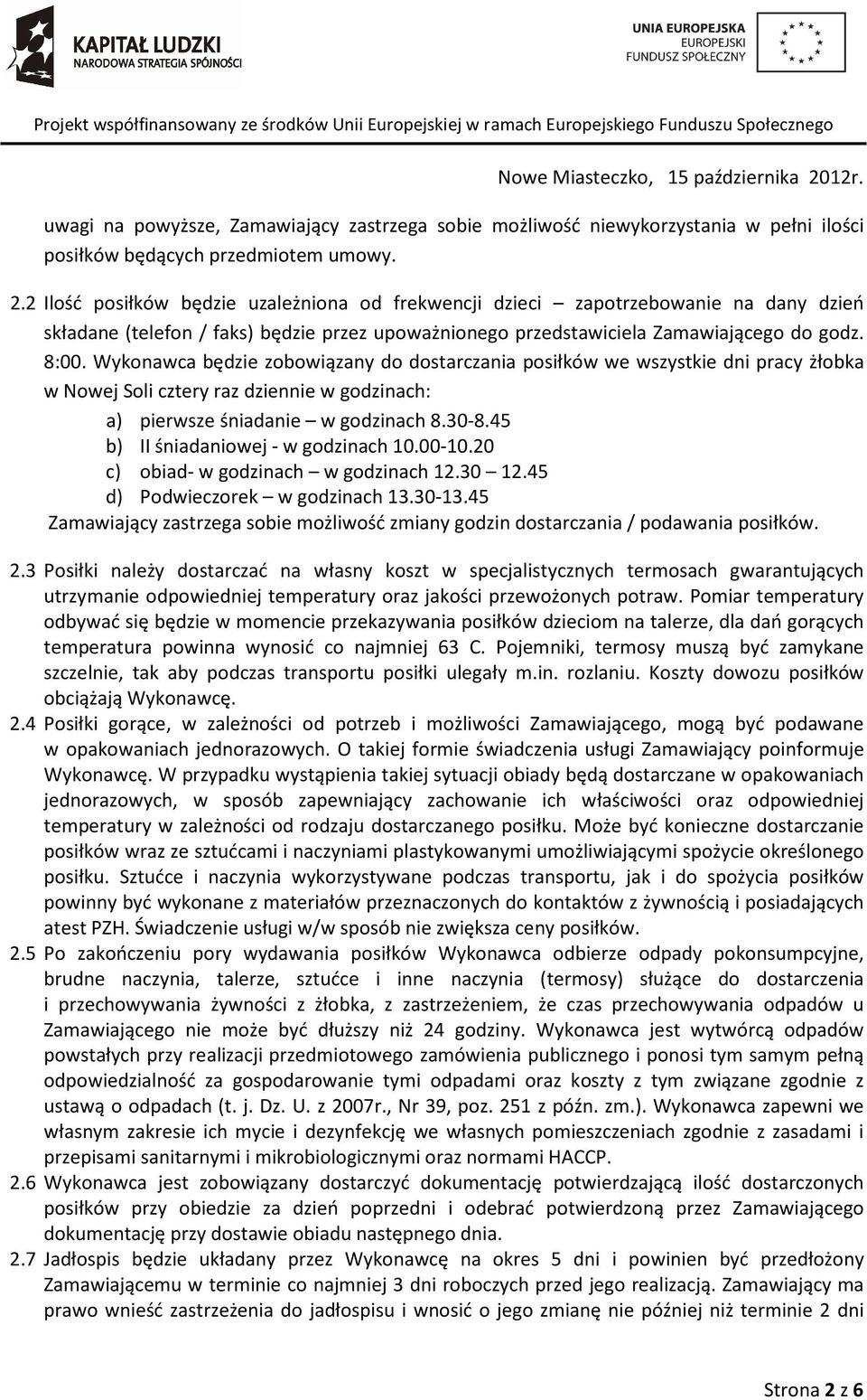 Wykonawca będzie zobowiązany do dostarczania posiłków we wszystkie dni pracy żłobka w Nowej Soli cztery raz dziennie w godzinach: a) pierwsze śniadanie w godzinach 8.30-8.