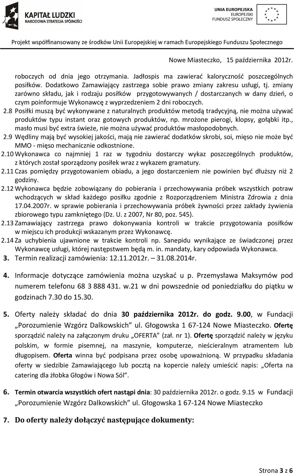 dni roboczych. 2.8 Posiłki muszą być wykonywane z naturalnych produktów metodą tradycyjną, nie można używać produktów typu instant oraz gotowych produktów, np. mrożone pierogi, klopsy, gołąbki itp.