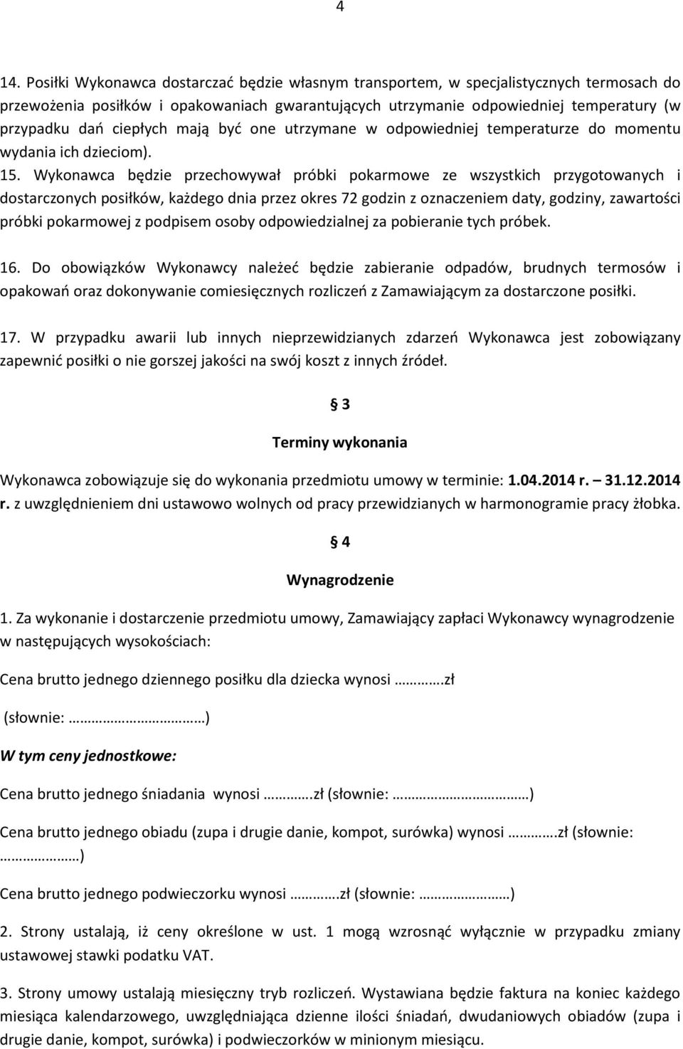 Wykonawca będzie przechowywał próbki pokarmowe ze wszystkich przygotowanych i dostarczonych posiłków, każdego dnia przez okres 72 godzin z oznaczeniem daty, godziny, zawartości próbki pokarmowej z