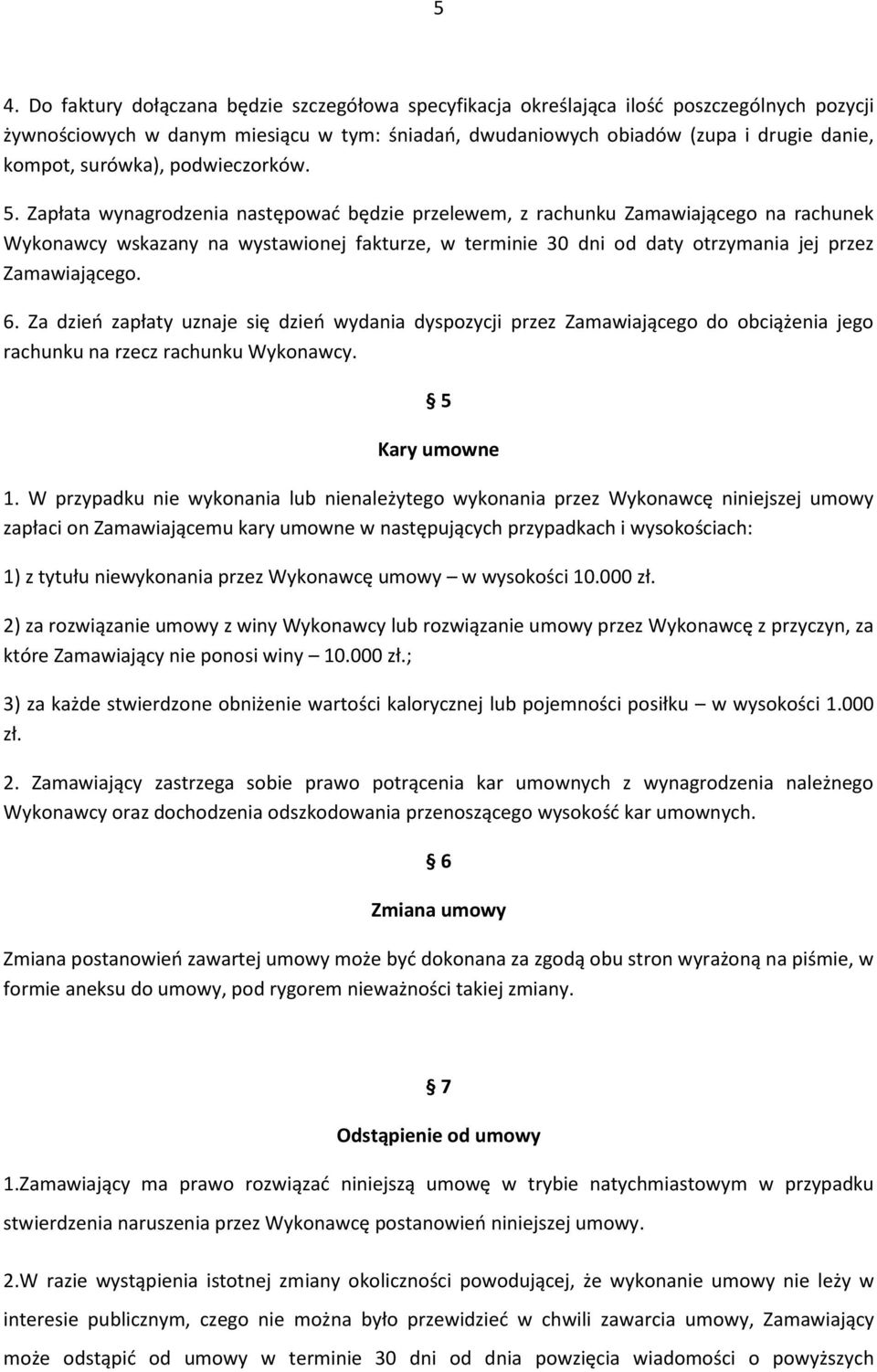 Zapłata wynagrodzenia następowad będzie przelewem, z rachunku Zamawiającego na rachunek Wykonawcy wskazany na wystawionej fakturze, w terminie 30 dni od daty otrzymania jej przez Zamawiającego. 6.