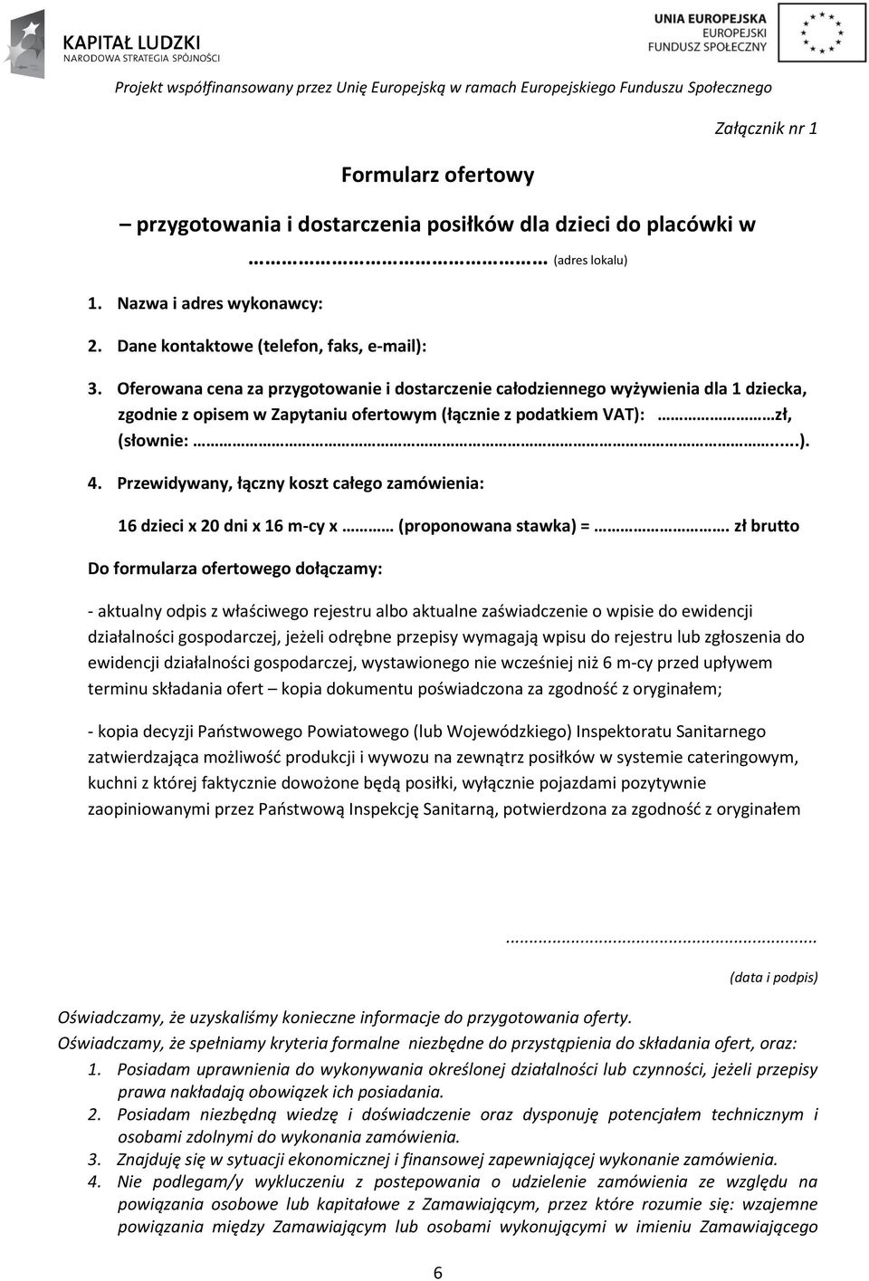 Przewidywany, łączny koszt całego zamówienia: 16 dzieci x 20 dni x 16 m-cy x (proponowana stawka) =.