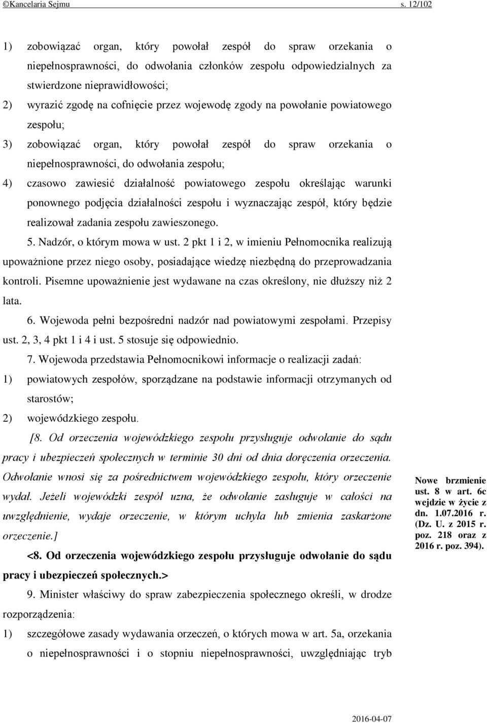 przez wojewodę zgody na powołanie powiatowego zespołu; 3) zobowiązać organ, który powołał zespół do spraw orzekania o niepełnosprawności, do odwołania zespołu; 4) czasowo zawiesić działalność