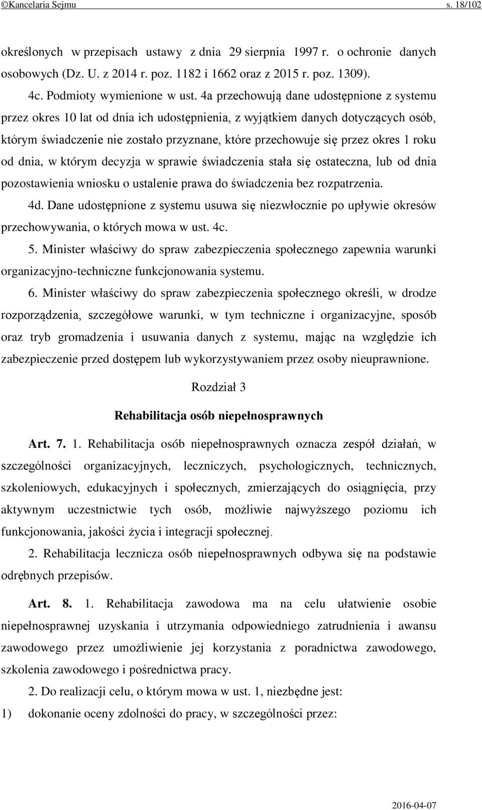 4a przechowują dane udostępnione z systemu przez okres 10 lat od dnia ich udostępnienia, z wyjątkiem danych dotyczących osób, którym świadczenie nie zostało przyznane, które przechowuje się przez