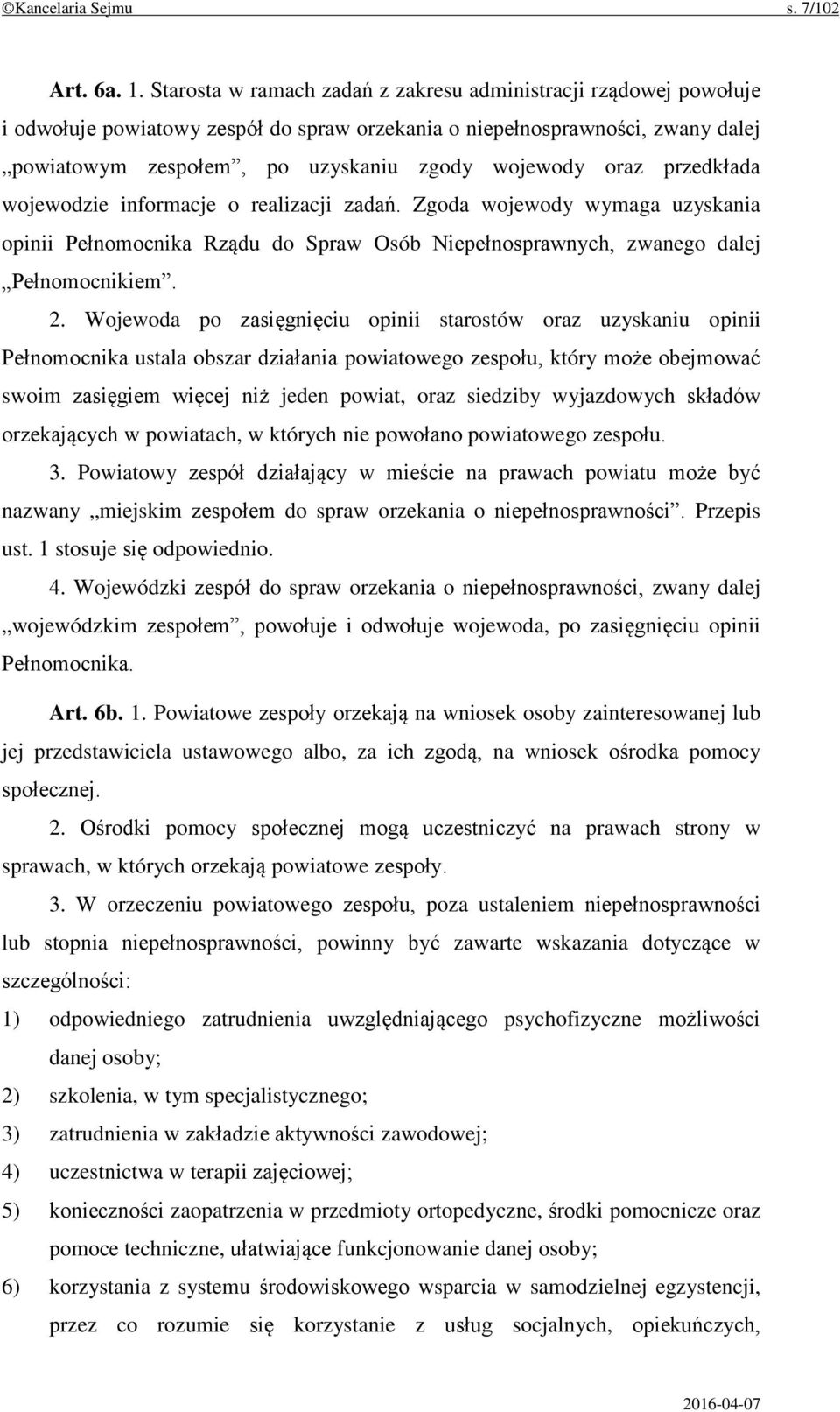 oraz przedkłada wojewodzie informacje o realizacji zadań. Zgoda wojewody wymaga uzyskania opinii Pełnomocnika Rządu do Spraw Osób Niepełnosprawnych, zwanego dalej Pełnomocnikiem. 2.