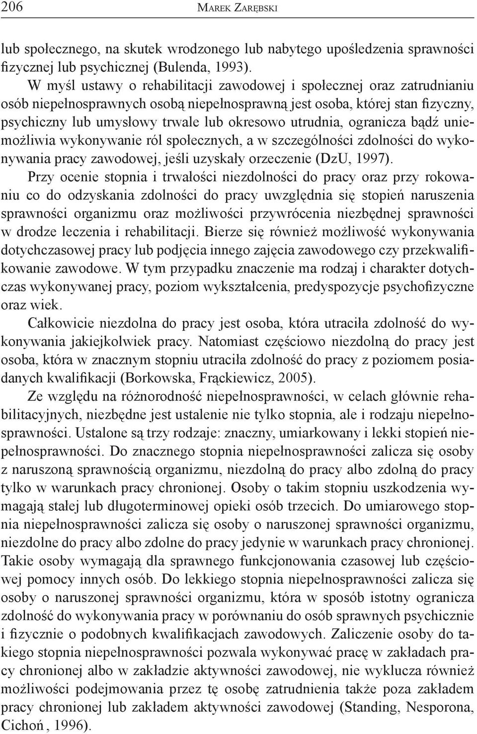 utrudnia, ogranicza bądź uniemożliwia wykonywanie ról społecznych, a w szczególności zdolności do wykonywania pracy zawodowej, jeśli uzyskały orzeczenie (DzU, 1997).