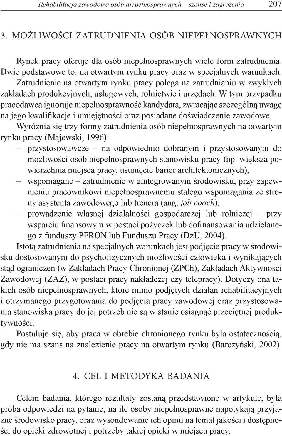 Zatrudnienie na otwartym rynku pracy polega na zatrudnianiu w zwykłych zakładach produkcyjnych, usługowych, rolnictwie i urzędach.