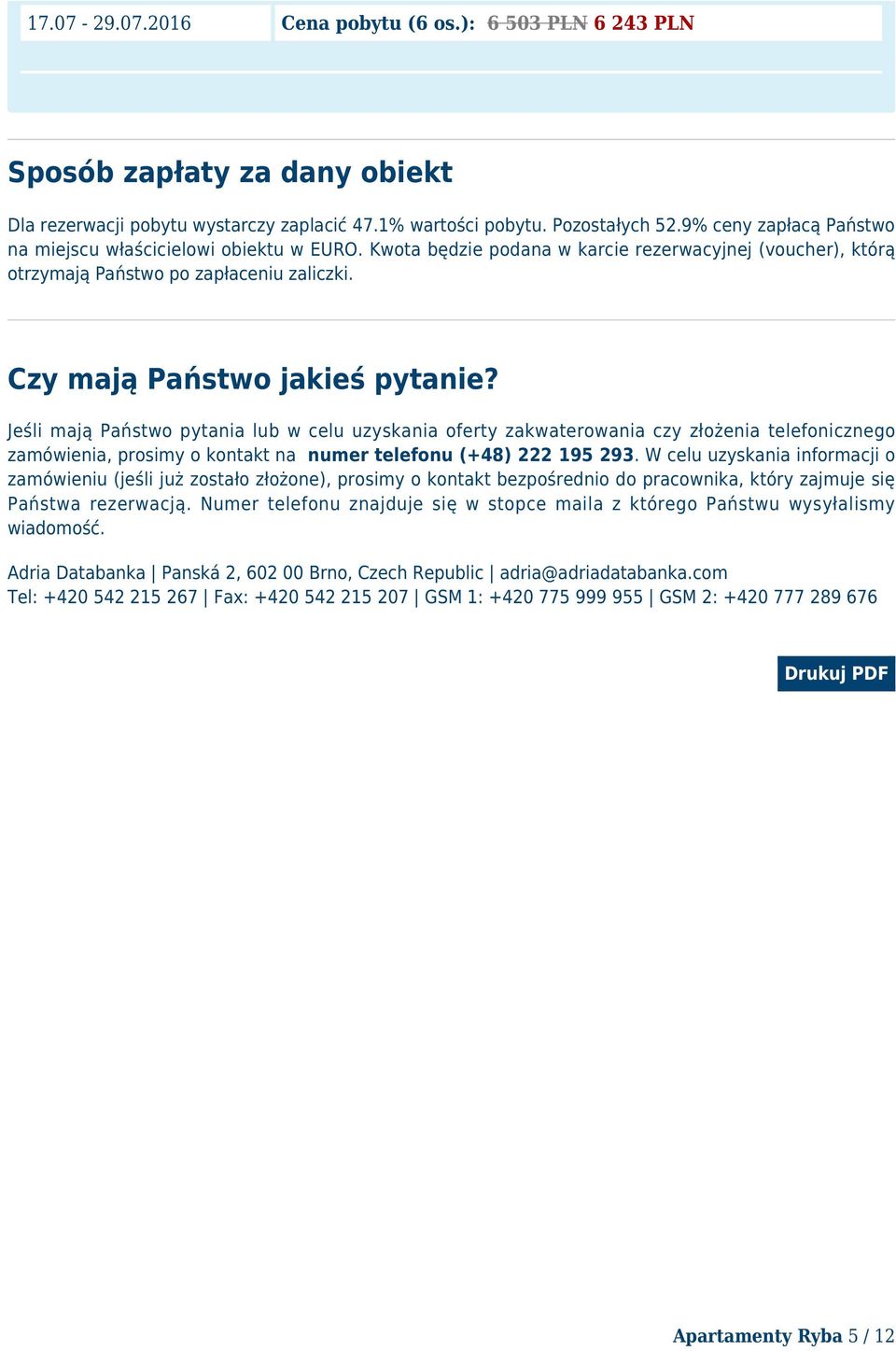 Jeśli mają Państwo pytania lub w celu uzyskania oferty zakwaterowania czy złożenia telefonicznego zamówienia, prosimy o kontakt na numer telefonu (+48) 222 195 293.