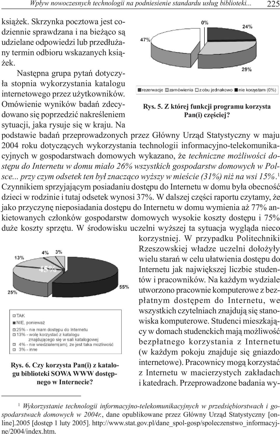 Nastêpna grupa pytañ dotyczy- ³a stopnia wykorzystania katalogu internetowego przez u ytkowników. Omówienie wyników badañ zdecydowano siê poprzedziæ nakreœleniem sytuacji, jaka rysuje siê w kraju.