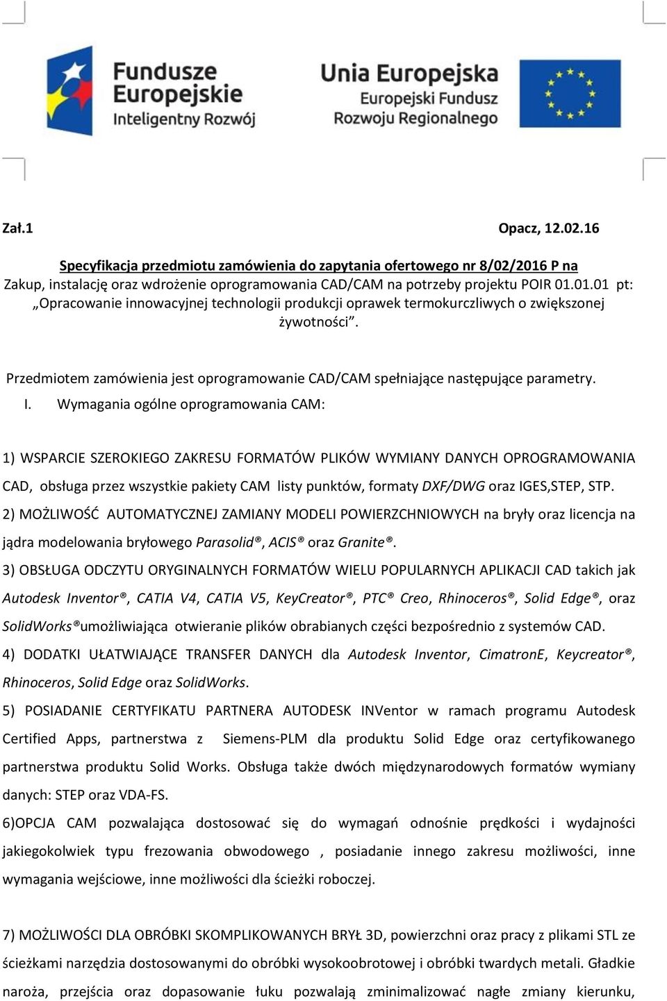 Wymagania ogólne oprogramowania CAM: 1) WSPARCIE SZEROKIEGO ZAKRESU FORMATÓW PLIKÓW WYMIANY DANYCH OPROGRAMOWANIA CAD, obsługa przez wszystkie pakiety CAM listy punktów, formaty DXF/DWG oraz