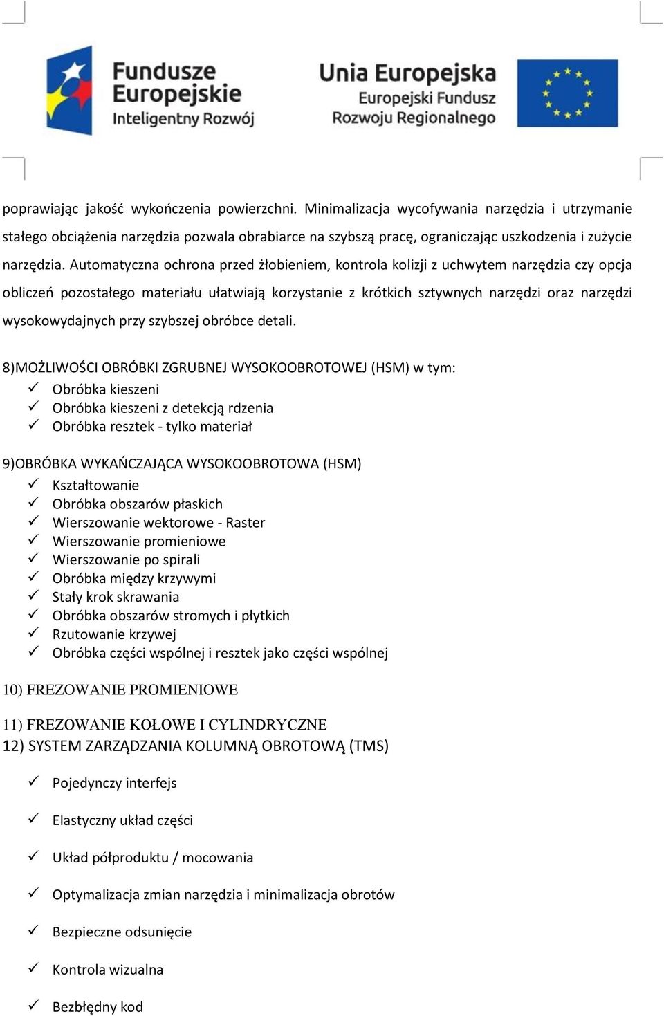 Automatyczna ochrona przed żłobieniem, kontrola kolizji z uchwytem narzędzia czy opcja obliczeń pozostałego materiału ułatwiają korzystanie z krótkich sztywnych narzędzi oraz narzędzi wysokowydajnych