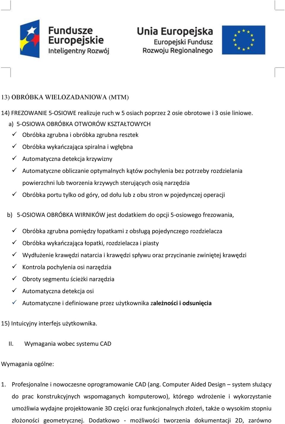 pochylenia bez potrzeby rozdzielania powierzchni lub tworzenia krzywych sterujących osią narzędzia Obróbka portu tylko od góry, od dołu lub z obu stron w pojedynczej operacji b) 5-OSIOWA OBRÓBKA