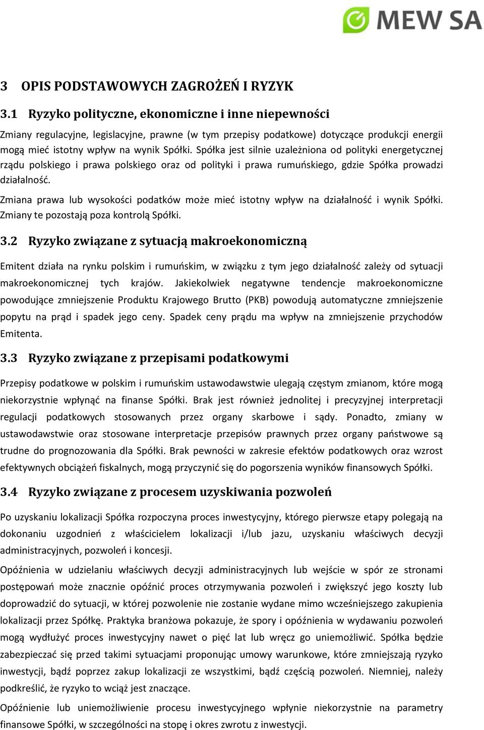 Spółka jest silnie uzależniona od polityki energetycznej rządu polskiego i prawa polskiego oraz od polityki i prawa rumuńskiego, gdzie Spółka prowadzi działalność.