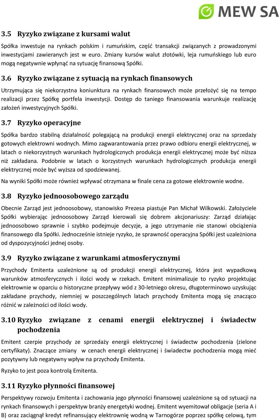 6 Ryzyko związane z sytuacją na rynkach finansowych Utrzymująca się niekorzystna koniunktura na rynkach finansowych może przełożyć się na tempo realizacji przez Spółkę portfela inwestycji.