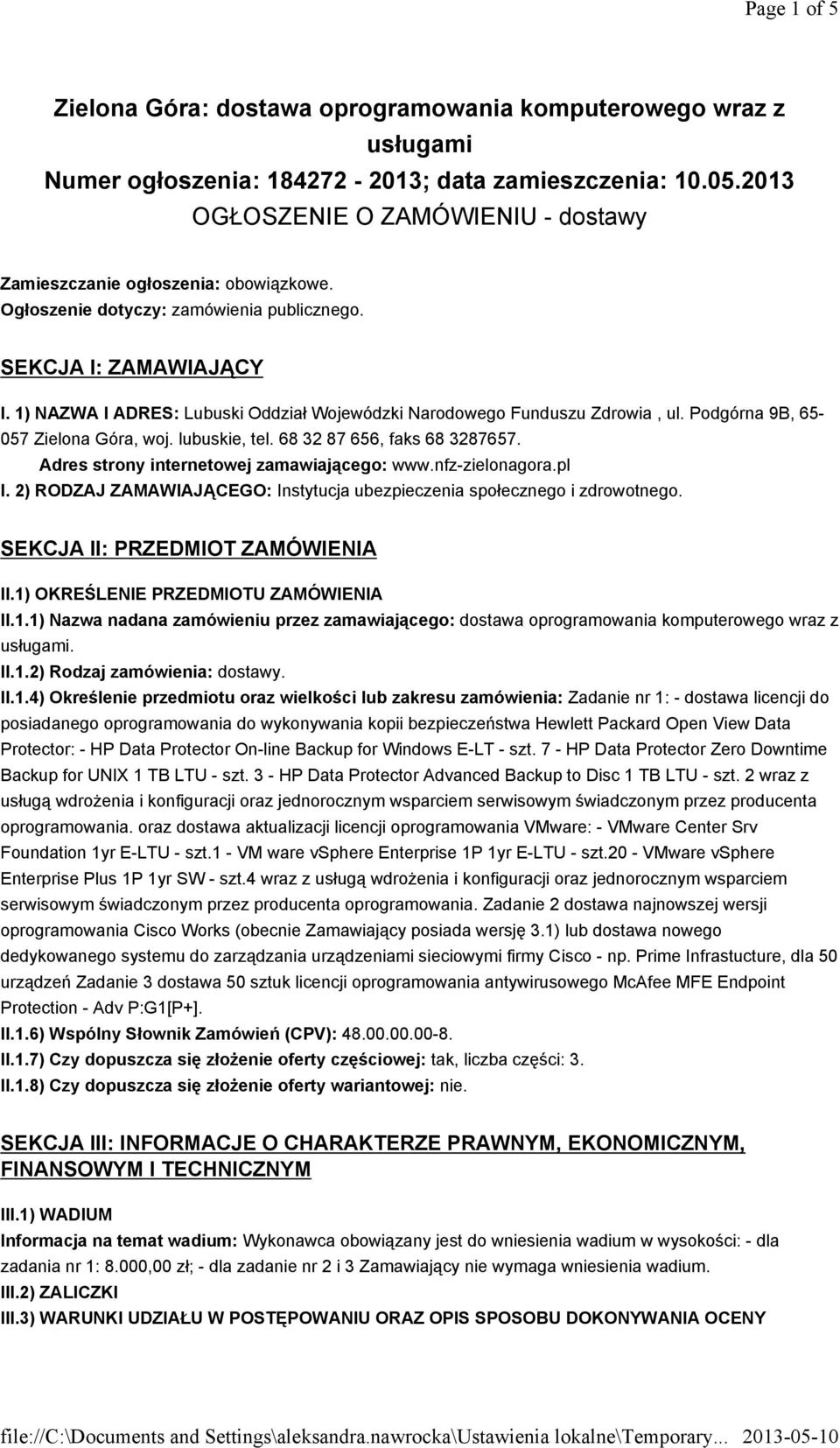 1) NAZWA I ADRES: Lubuski Oddział Wojewódzki Narodowego Funduszu Zdrowia, ul. Podgórna 9B, 65-057 Zielona Góra, woj. lubuskie, tel. 68 32 87 656, faks 68 3287657.