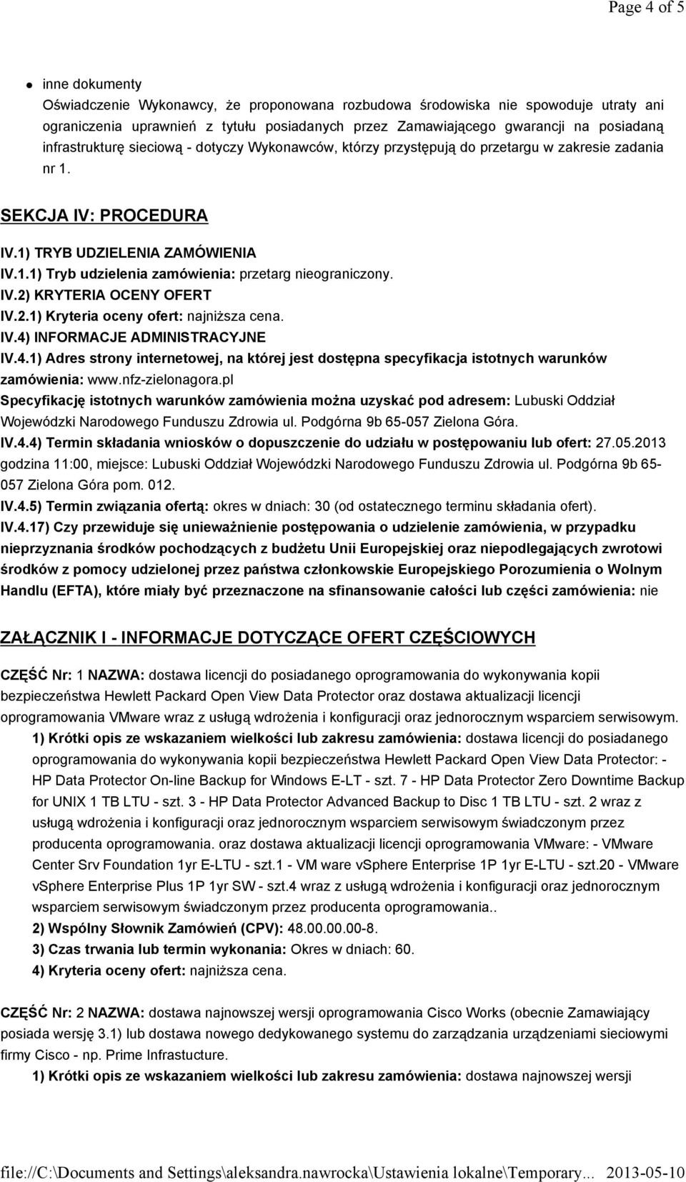 IV.2) KRYTERIA OCENY OFERT IV.2.1) Kryteria oceny ofert: najniższa cena. IV.4) INFORMACJE ADMINISTRACYJNE IV.4.1) Adres strony internetowej, na której jest dostępna specyfikacja istotnych warunków zamówienia: www.