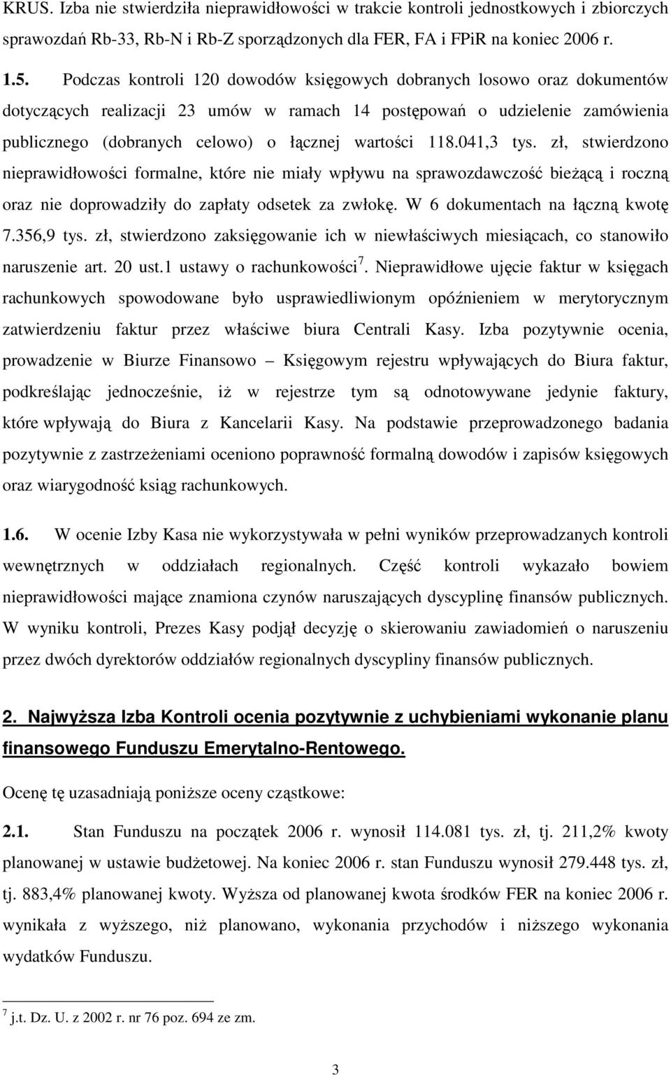 wartości 118.041,3 tys. zł, stwierdzono nieprawidłowości formalne, które nie miały wpływu na sprawozdawczość bieŝącą i roczną oraz nie doprowadziły do zapłaty odsetek za zwłokę.