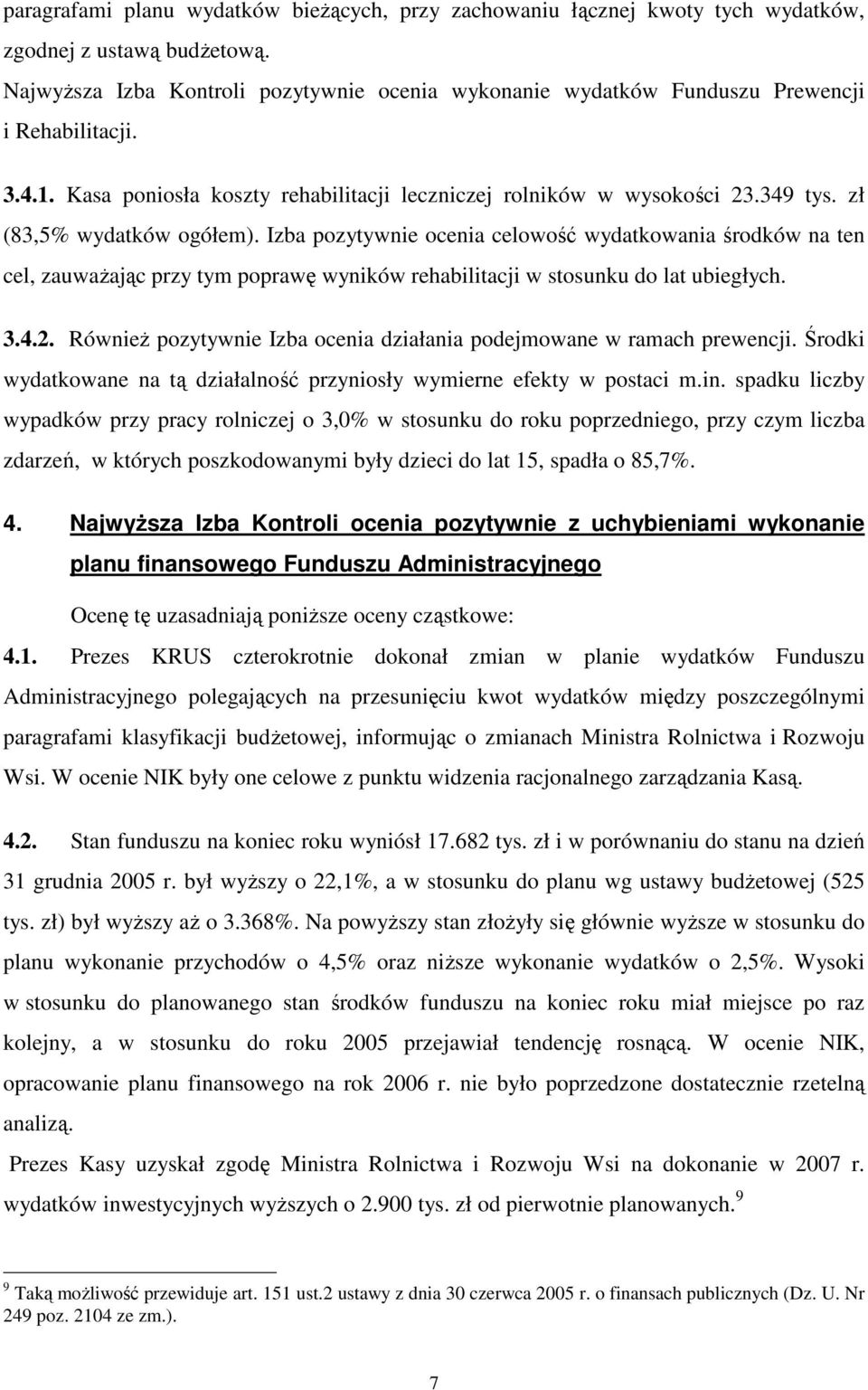 zł (83,5% wydatków ogółem). Izba pozytywnie ocenia celowość wydatkowania środków na ten cel, zauwaŝając przy tym poprawę wyników rehabilitacji w stosunku do lat ubiegłych. 3.4.2.