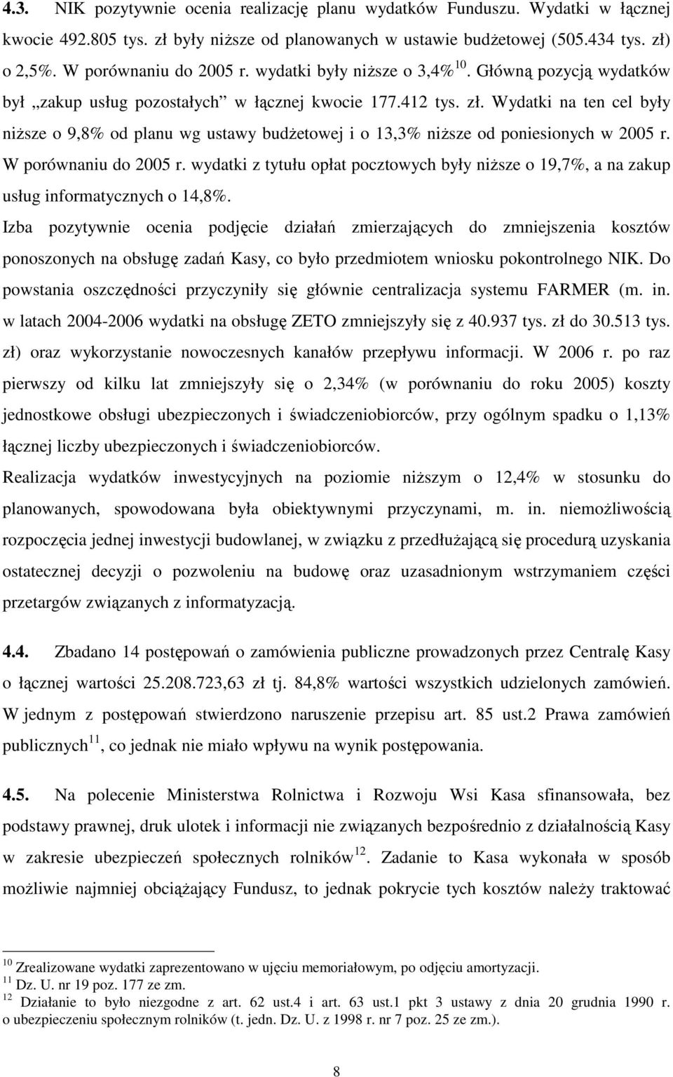 Wydatki na ten cel były niŝsze o 9,8% od planu wg ustawy budŝetowej i o 13,3% niŝsze od poniesionych w 2005 r. W porównaniu do 2005 r.