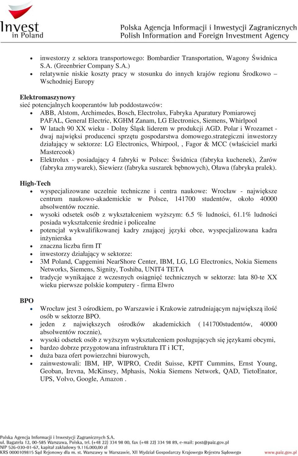 ) relatywnie niskie koszty pracy w stosunku do innych krajów regionu rodkowo Wschodniej Europy Elektromaszynowy sie potencjalnych kooperantów lub poddostawców: ABB, Alstom, Archimedes, Bosch,