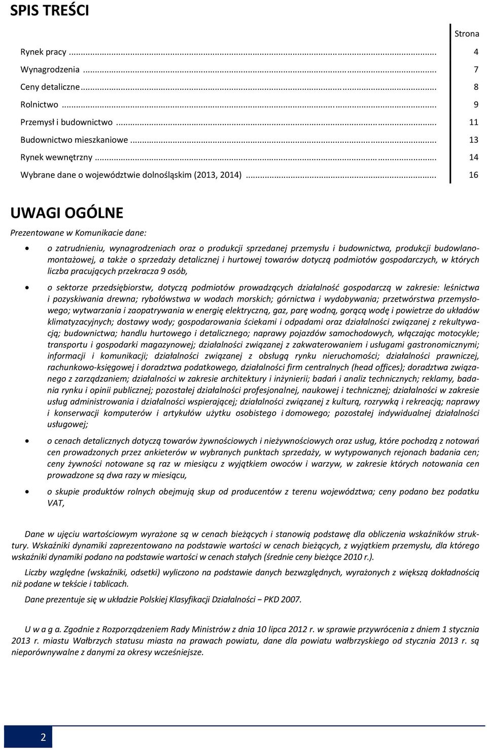 .. 16 UWAGI OGÓLNE Prezentowane w Komunikacie dane: o zatrudnieniu, wynagrodzeniach oraz o produkcji sprzedanej przemysłu i budownictwa, produkcji budowlanomontażowej, a także o sprzedaży detalicznej