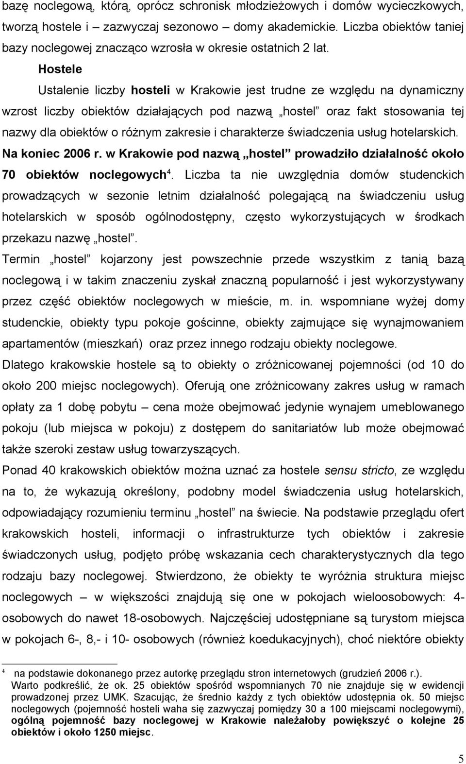 Hostele Ustalenie liczby hosteli w Krakowie jest trudne ze względu na dynamiczny wzrost liczby obiektów działających pod nazwą hostel oraz fakt stosowania tej nazwy dla obiektów o różnym zakresie i