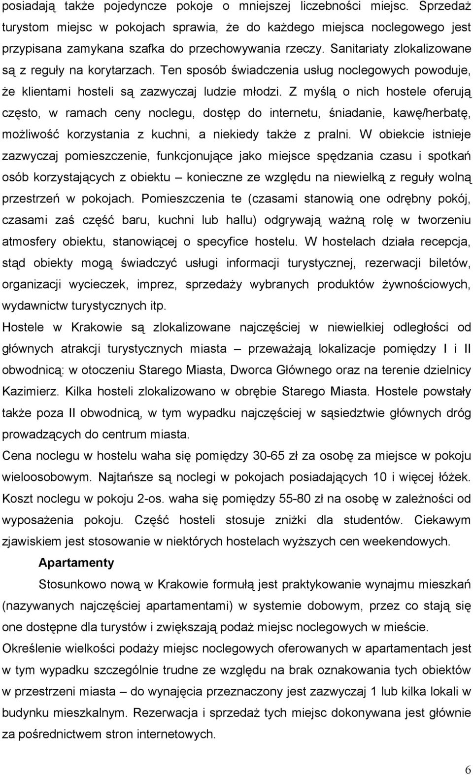 Ten sposób świadczenia usług noclegowych powoduje, że klientami hosteli są zazwyczaj ludzie młodzi.