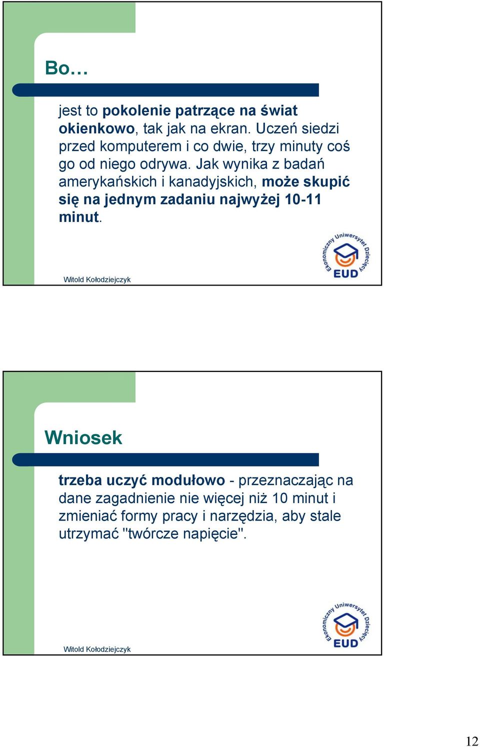 Jak wynika z badań amerykańskich i kanadyjskich, może skupić się na jednym zadaniu najwyżej 10-11 minut.