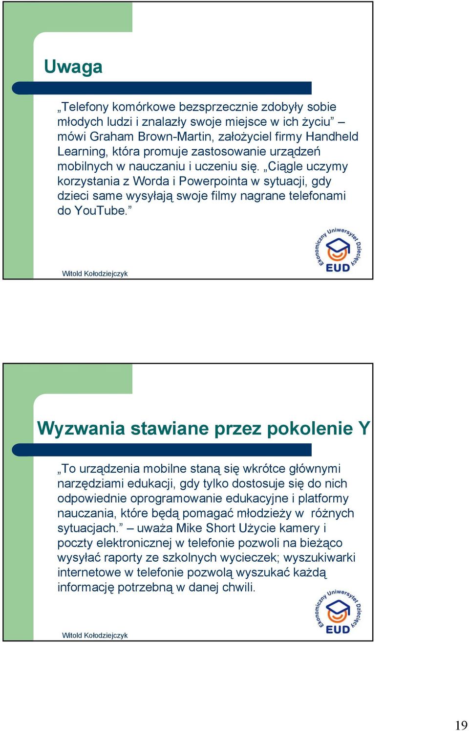 Wyzwania stawiane przez pokolenie Y To urządzenia mobilne staną się wkrótce głównymi narzędziami edukacji, gdy tylko dostosuje się do nich odpowiednie oprogramowanie edukacyjne i platformy nauczania,