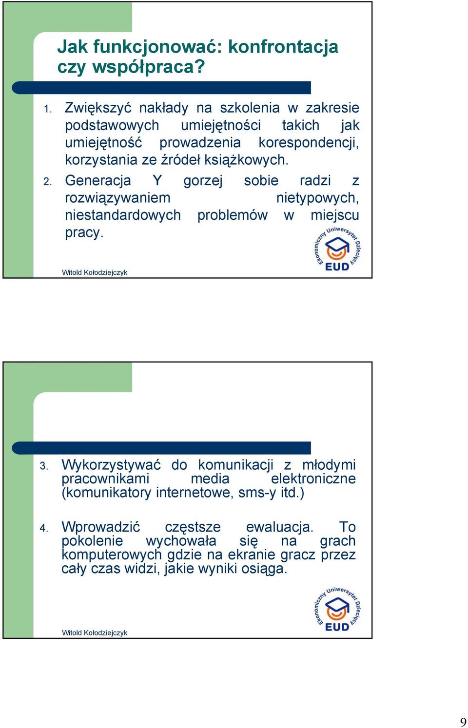 książkowych. 2. Generacja Y gorzej sobie radzi z rozwiązywaniem nietypowych, niestandardowych problemów w miejscu pracy. 3.