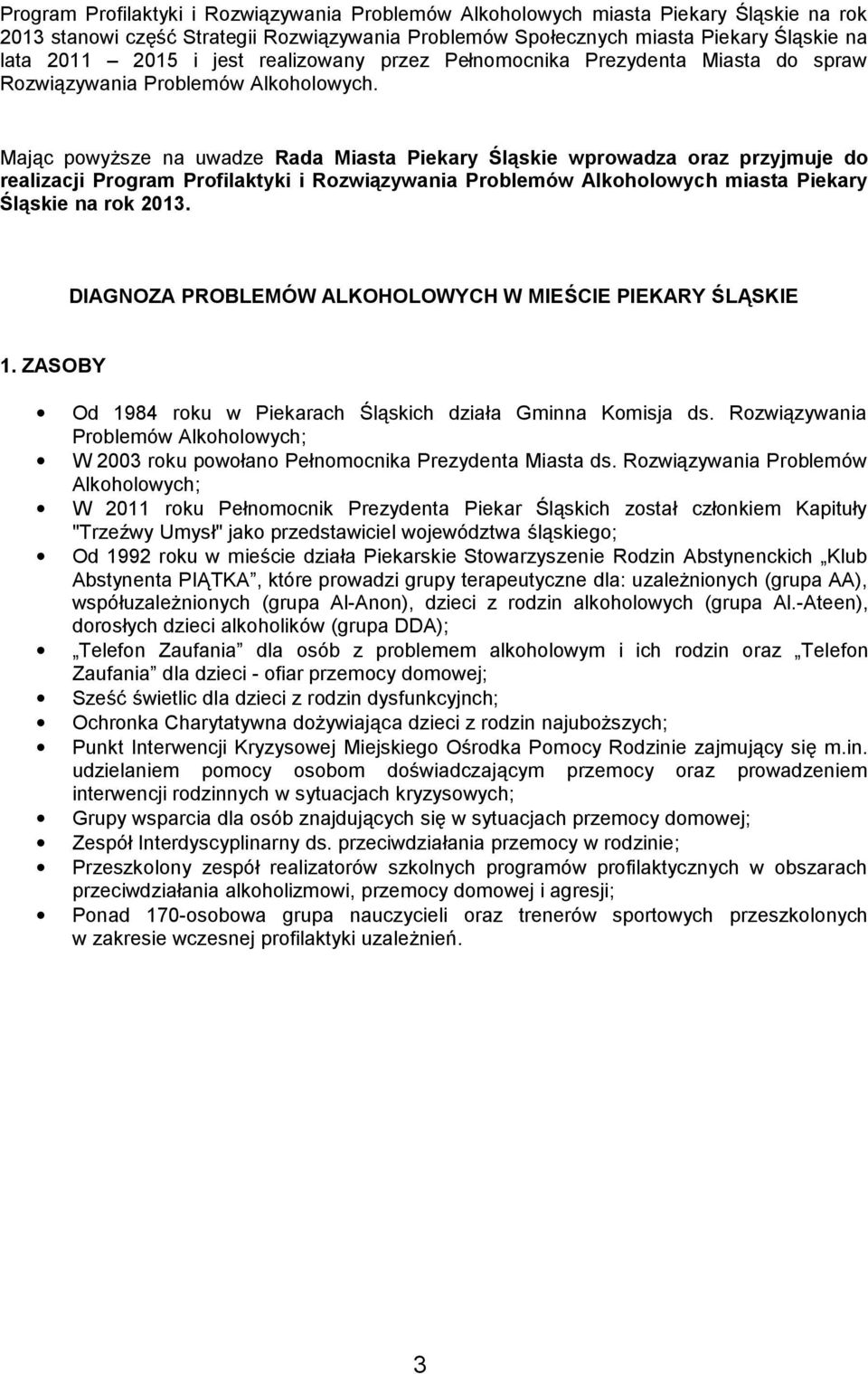 Mając powyższe na uwadze Rada Miasta Piekary Śląskie wprowadza oraz przyjmuje do realizacji Program Profilaktyki i Rozwiązywania Problemów Alkoholowych miasta Piekary Śląskie na rok 2013.