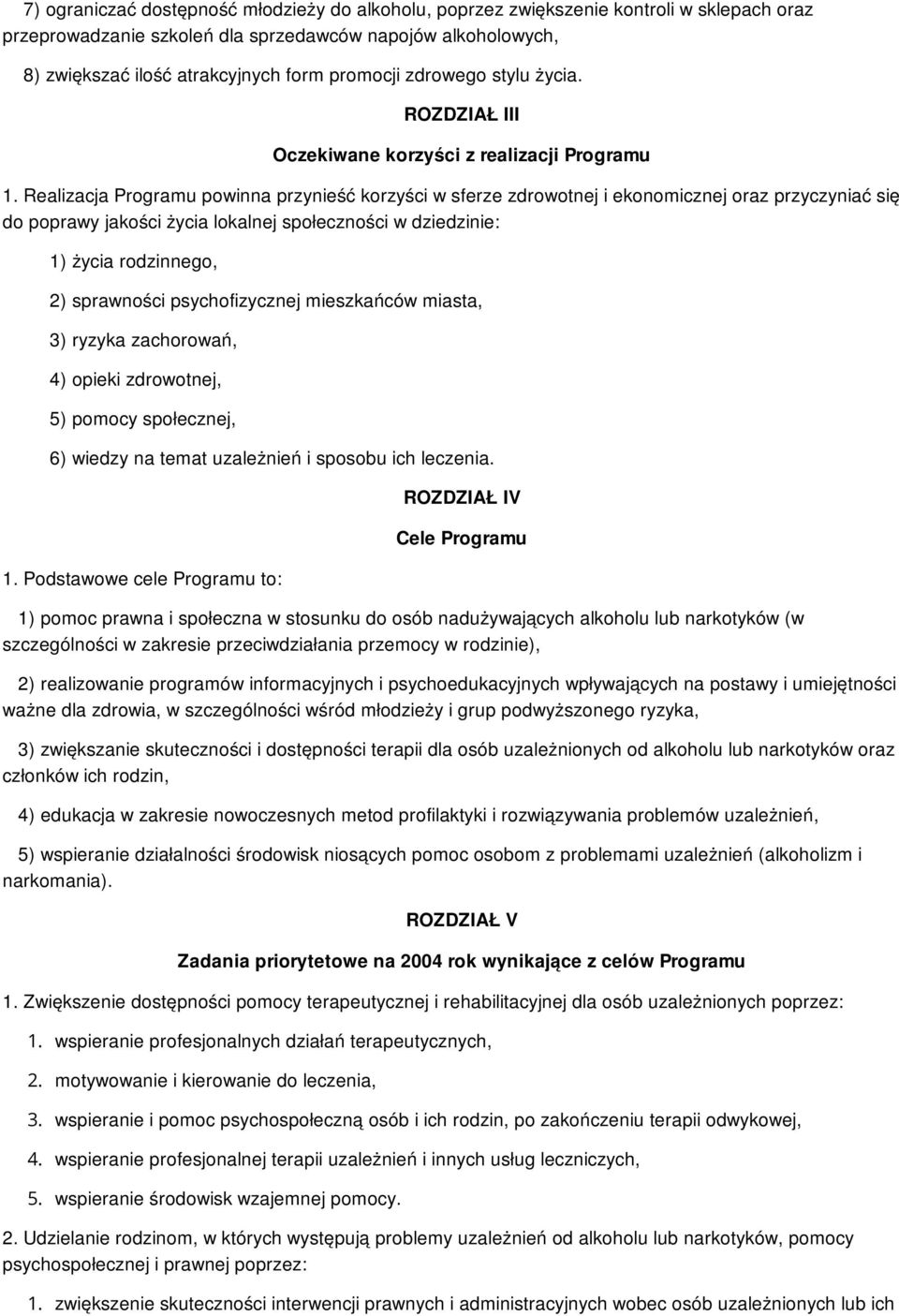 Realizacja Programu powinna przynieść korzyści w sferze zdrowotnej i ekonomicznej oraz przyczyniać się do poprawy jakości życia lokalnej społeczności w dziedzinie: 1) życia rodzinnego, 2) sprawności