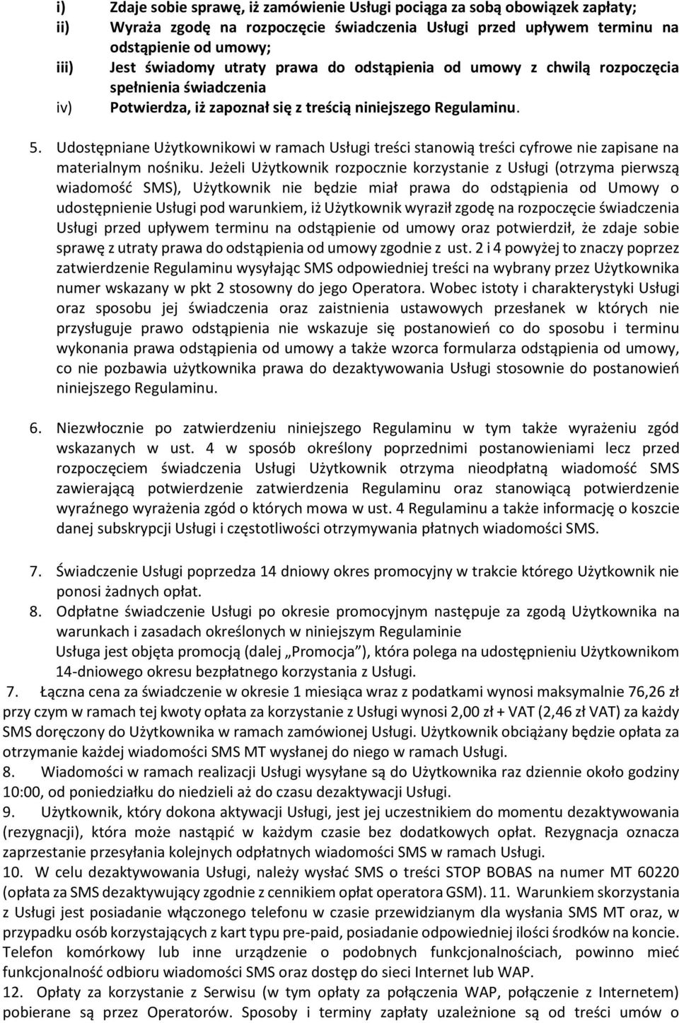 Udostępniane Użytkownikowi w ramach Usługi treści stanowią treści cyfrowe nie zapisane na materialnym nośniku.