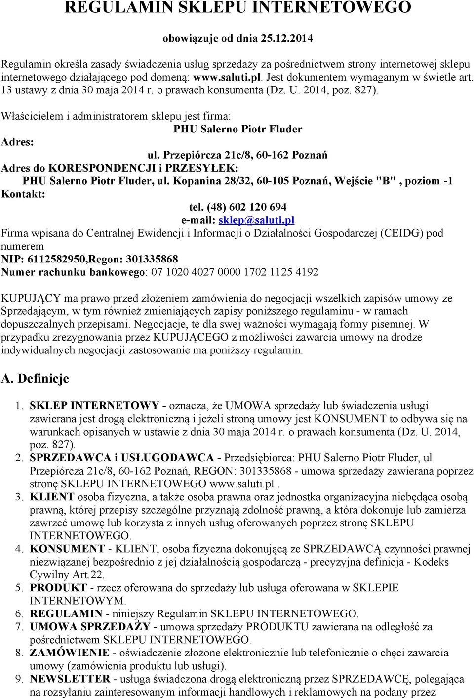 13 ustawy z dnia 30 maja 2014 r. o prawach konsumenta (Dz. U. 2014, poz. 827). Właścicielem i administratorem sklepu jest firma: PHU Salerno Piotr Fluder Adres: ul.