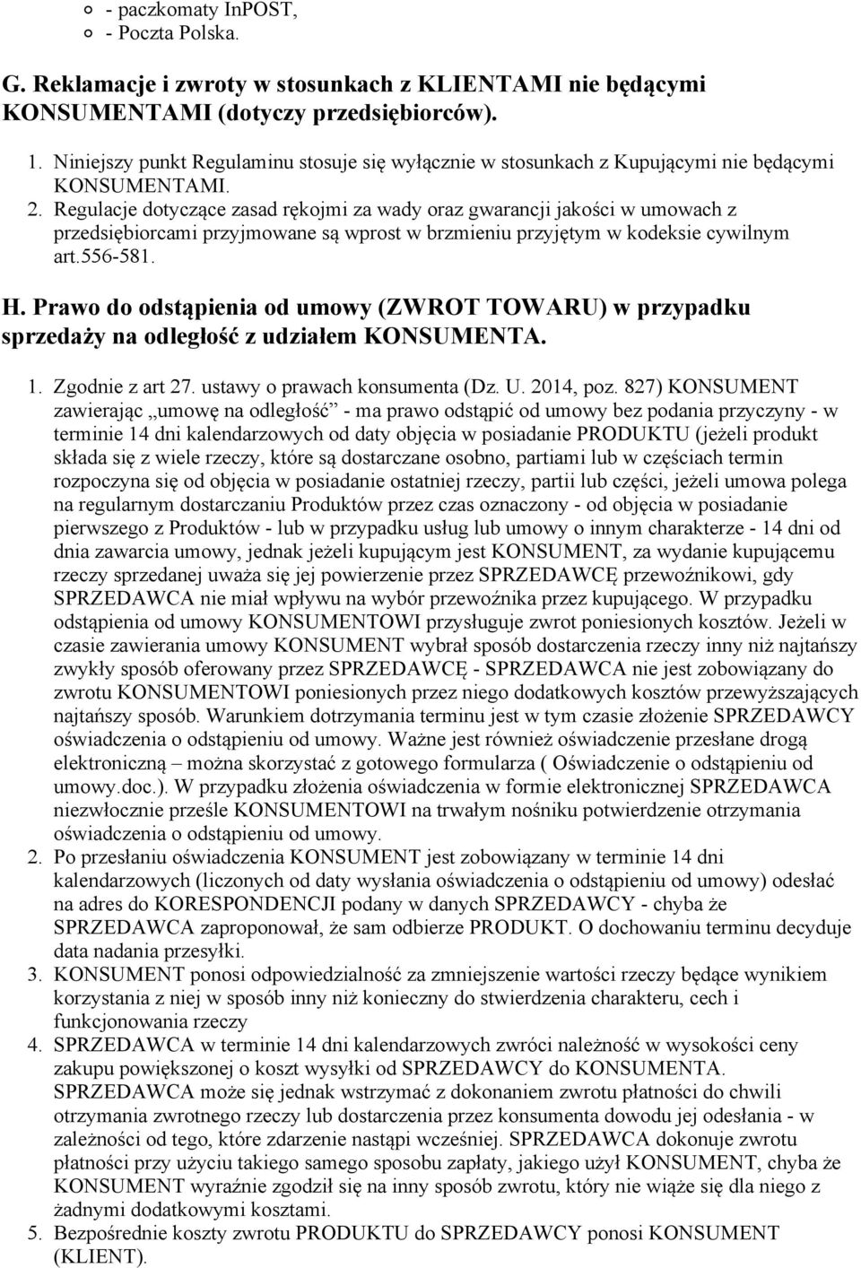 Regulacje dotyczące zasad rękojmi za wady oraz gwarancji jakości w umowach z przedsiębiorcami przyjmowane są wprost w brzmieniu przyjętym w kodeksie cywilnym art.556 581. H.