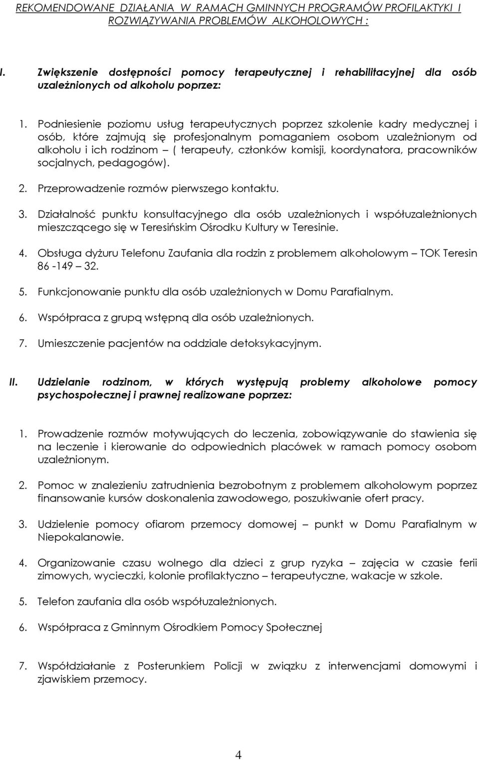 Podniesienie poziomu usług terapeutycznych poprzez szkolenie kadry medycznej i osób, które zajmują się profesjonalnym pomaganiem osobom uzależnionym od alkoholu i ich rodzinom ( terapeuty, członków