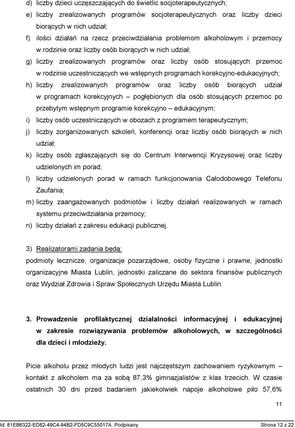 uczestniczących we wstępnych programach korekcyjno-edukacyjnych; h) liczby zrealizowanych programów oraz liczby osób biorących udział w programach korekcyjnych pogłębionych dla osób stosujących