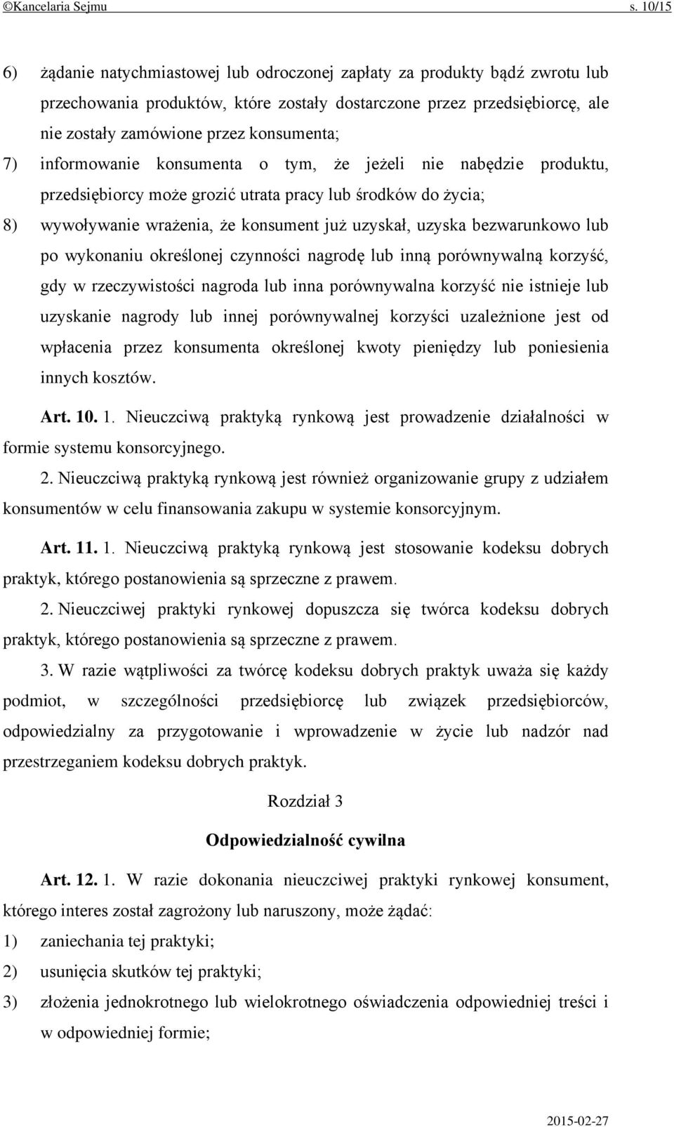 7) informowanie konsumenta o tym, że jeżeli nie nabędzie produktu, przedsiębiorcy może grozić utrata pracy lub środków do życia; 8) wywoływanie wrażenia, że konsument już uzyskał, uzyska bezwarunkowo