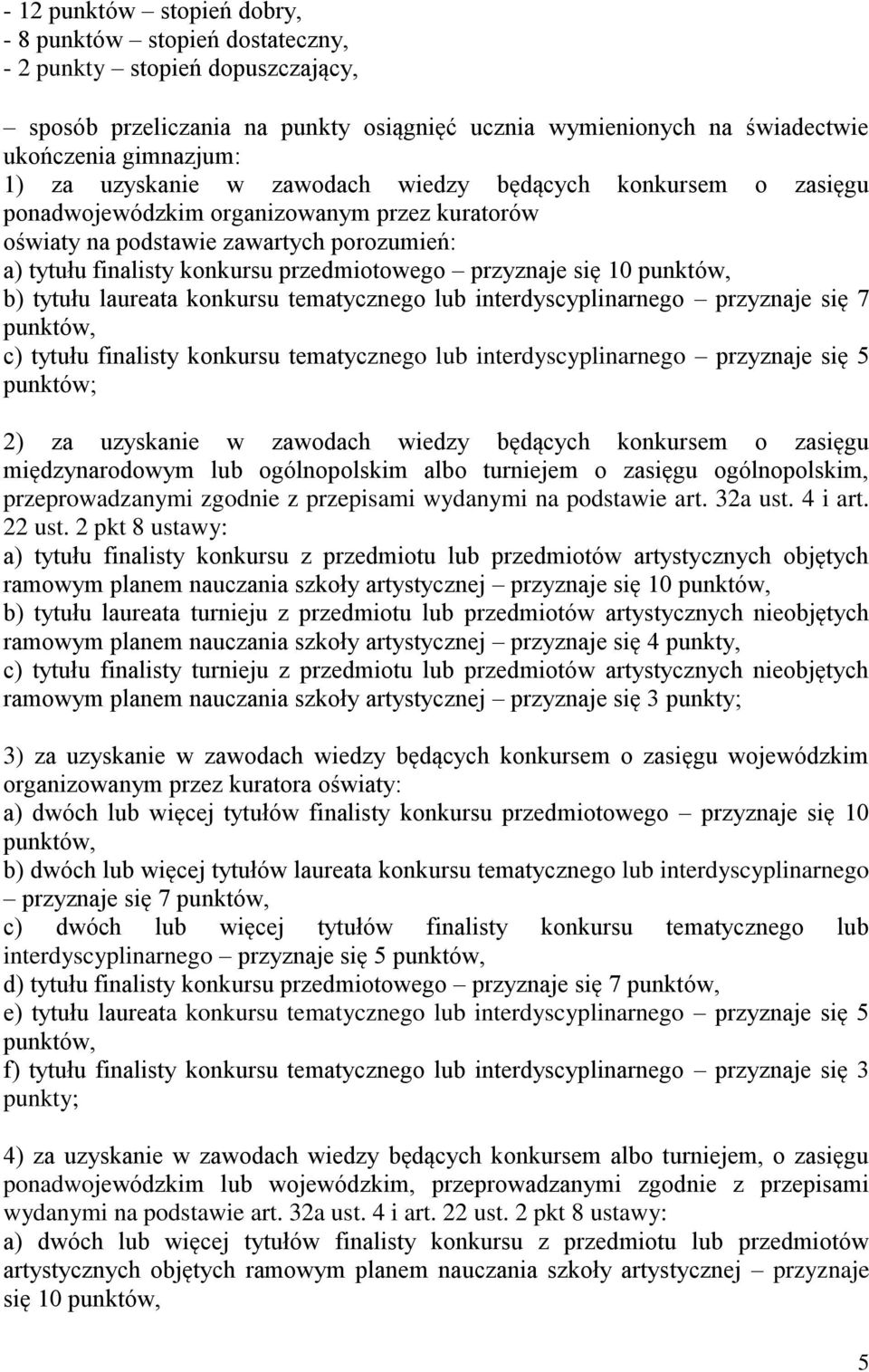 przyznaje się 10 punktów, b) tytułu laureata konkursu tematycznego lub interdyscyplinarnego przyznaje się 7 punktów, c) tytułu finalisty konkursu tematycznego lub interdyscyplinarnego przyznaje się 5