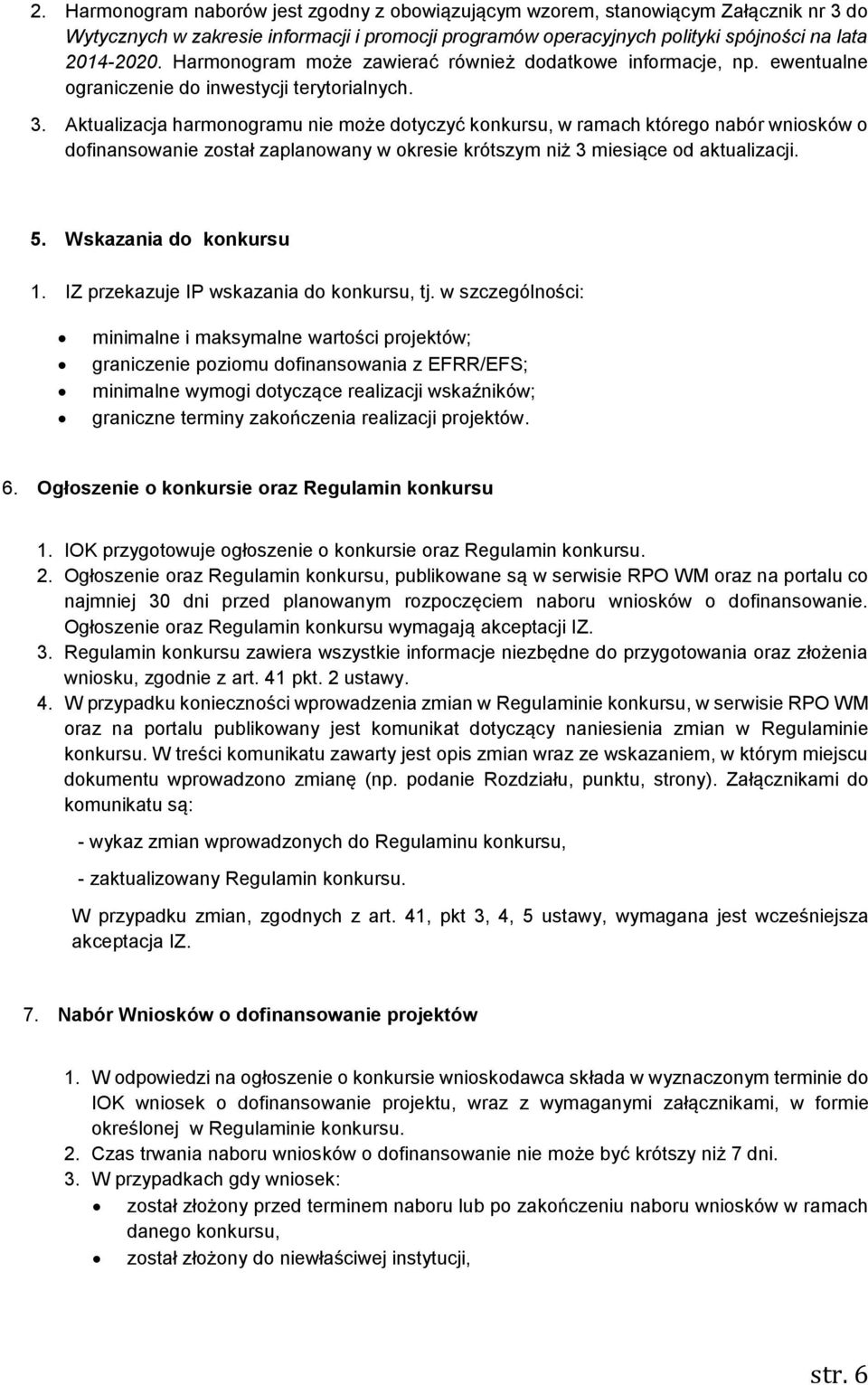 Aktualizacja harmonogramu nie może dotyczyć konkursu, w ramach którego nabór wniosków o dofinansowanie został zaplanowany w okresie krótszym niż 3 miesiące od aktualizacji. 5. Wskazania do konkursu 1.