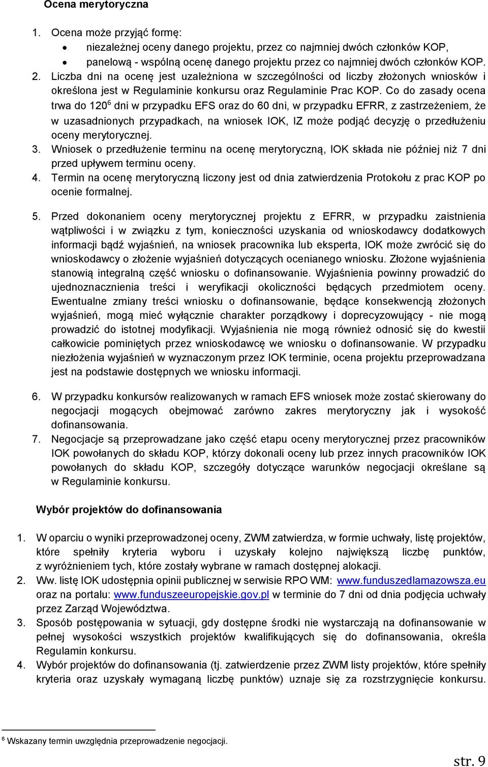 Co do zasady ocena trwa do 120 6 dni w przypadku EFS oraz do 60 dni, w przypadku EFRR, z zastrzeżeniem, że w uzasadnionych przypadkach, na wniosek IOK, IZ może podjąć decyzję o przedłużeniu oceny