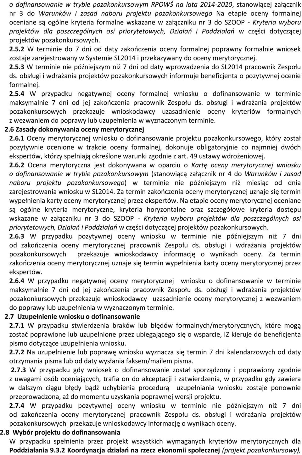 2 W terminie do 7 dni od daty zakończenia oceny formalnej poprawny formalnie wniosek zostaje zarejestrowany w Systemie SL2014 i przekazywany do oceny merytorycznej. 2.5.