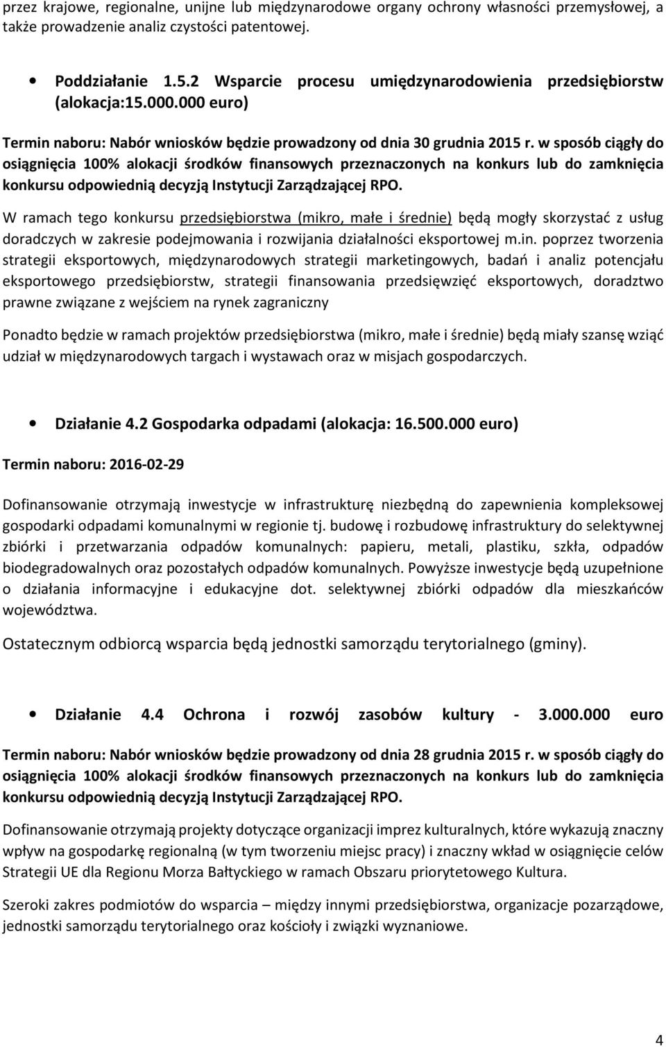 w sposób ciągły do osiągnięcia 100% alokacji środków finansowych przeznaczonych na konkurs lub do zamknięcia konkursu odpowiednią decyzją Instytucji Zarządzającej RPO.