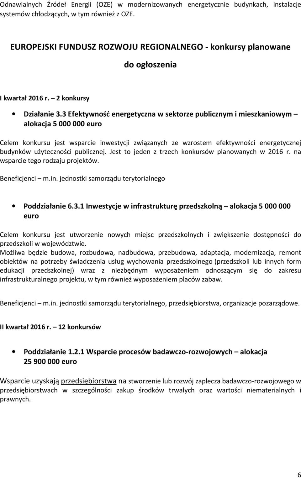 3 Efektywność energetyczna w sektorze publicznym i mieszkaniowym alokacja 5 000 000 euro Celem konkursu jest wsparcie inwestycji związanych ze wzrostem efektywności energetycznej budynków