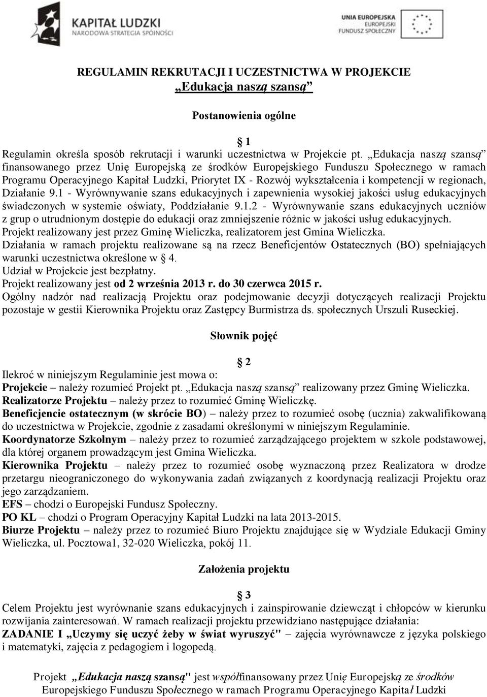 kompetencji w regionach, Działanie 9.1 - Wyrównywanie szans edukacyjnych i zapewnienia wysokiej jakości usług edukacyjnych świadczonych w systemie oświaty, Poddziałanie 9.1.2 - Wyrównywanie szans edukacyjnych z o utrudnionym dostępie do edukacji oraz zmniejszenie różnic w jakości usług edukacyjnych.