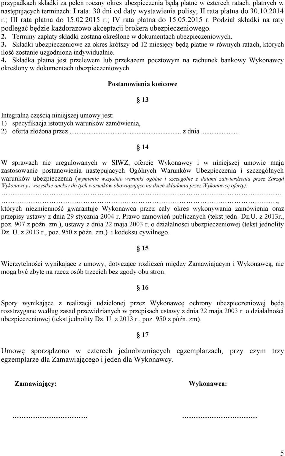 Terminy zapłaty składki zostaną określone w dokumentach ubezpieczeniowych. 3.