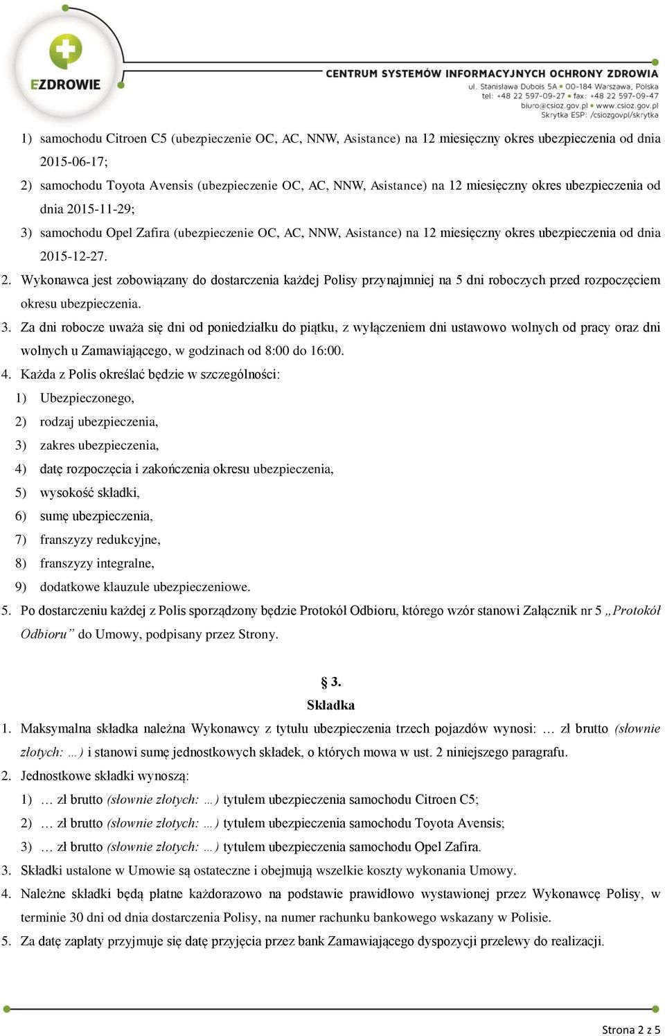 3. Za dni robocze uważa się dni od poniedziałku do piątku, z wyłączeniem dni ustawowo wolnych od pracy oraz dni wolnych u Zamawiającego, w godzinach od 8:00 do 16:00. 4.